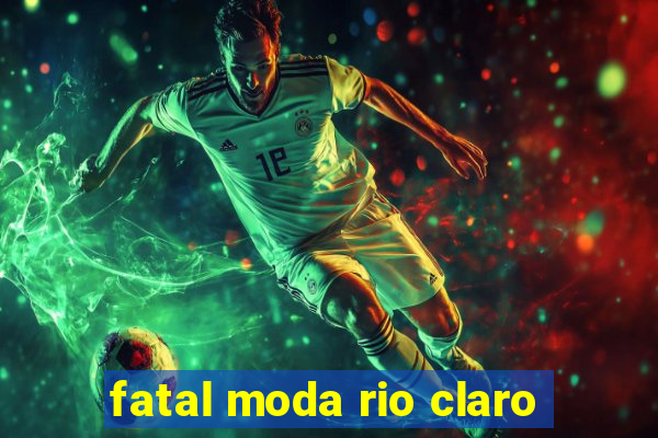 fatal moda rio claro